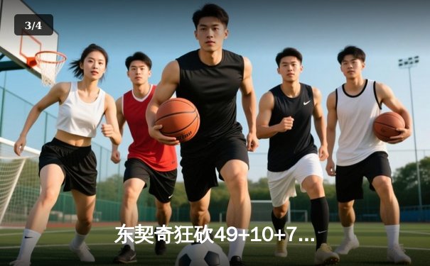 东契奇狂砍49+10+7创纪录，独行侠加时险胜篮网迎四连胜 - 3