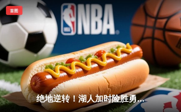 绝地逆转！湖人加时险胜勇士，詹姆斯三双库里空砍40分