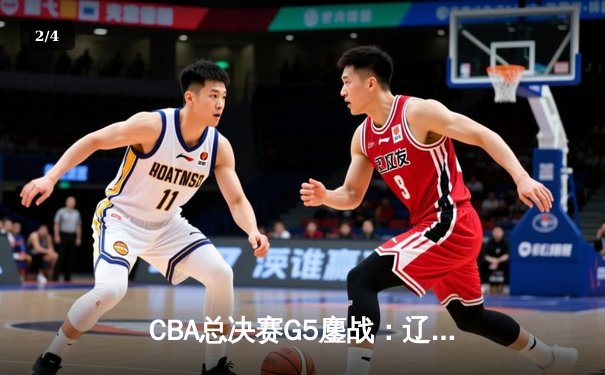 CBA总决赛G5鏖战：辽宁逆转广东夺第十冠，赵继伟荣膺FMVP - 2