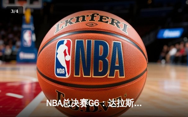 NBA总决赛G6：达拉斯独行侠106-98险胜波士顿凯尔特人，东契奇狂砍39分率队续命 - 3