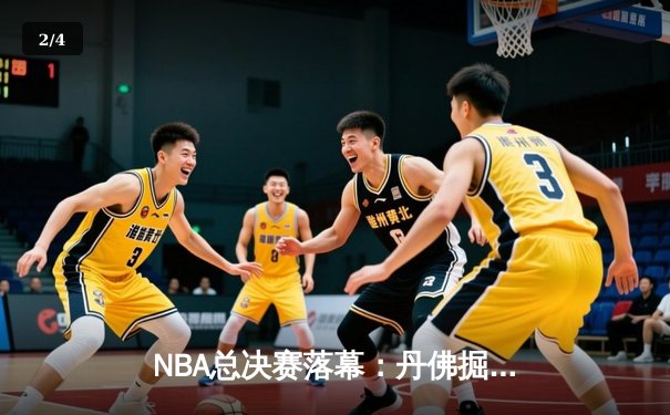 NBA总决赛落幕：丹佛掘金队首夺总冠军，约基奇斩获FMVP - 2
