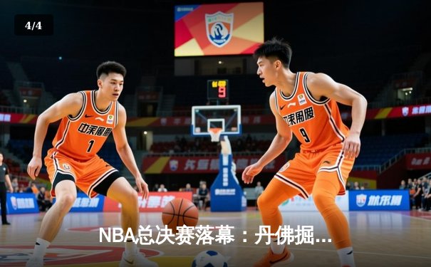 NBA总决赛落幕：丹佛掘金队首夺总冠军，约基奇斩获FMVP - 4